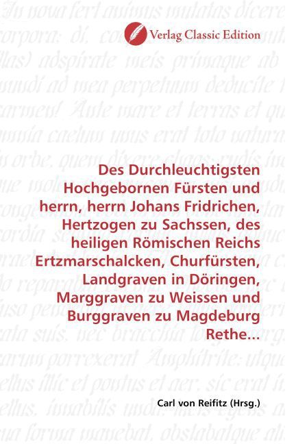 Produktbild: Des Durchleuchtigsten Hochgebornen F&uuml;rsten und herrn, herrn Johans Fridrichen, Hertzogen zu Sachssen, des heiligen R&ouml;mischen Reichs Ertzmarschalcken,
