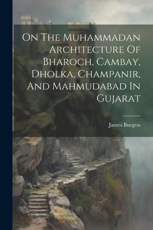 Produktbild: On The Muhammadan Architecture Of Bharoch, Cambay, Dholka, Champanir, And Mahmudabad In Gujarat