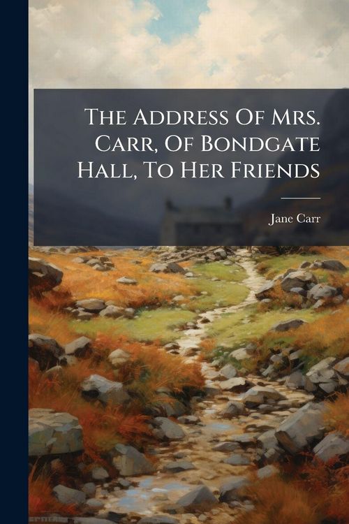 Produktbild: The Address Of Mrs. Carr, Of Bondgate Hall, To Her Friends