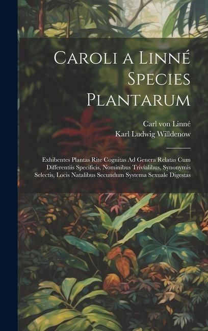 Produktbild: Caroli a Linn&eacute; Species Plantarum: Exhibentes Plantas Rite Cognitas Ad Genera Relatas Cum Differentiis Specificis, Nominibus Trivialibus, Synonymis Sel