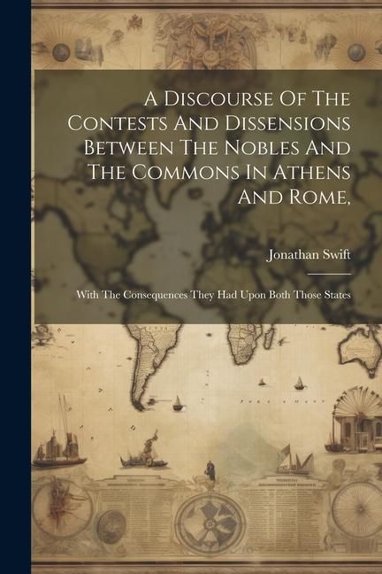 Produktbild: A Discourse Of The Contests And Dissensions Between The Nobles And The Commons In Athens And Rome,: With The Consequences They Had Upon Both Those Sta
