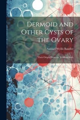 Produktbild: Dermoid and Other Cysts of the Ovary: Their Origin From the Wolffian Body