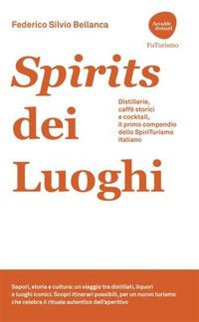 Produktbild: Spirits dei luoghi. Distillerie, caff&egrave; storici e cocktail, il primo compendio dello SpiriTurismo italiano