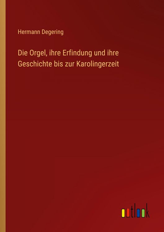 Produktbild: Die Orgel, ihre Erfindung und ihre Geschichte bis zur Karolingerzeit