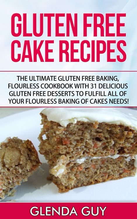 Produktbild: Gluten Free Cake Recipes: The Ultimate Gluten Free Baking, Flourless Cookbook with 31 Delicious Gluten Free Desserts to Fulfill all of your Flourless