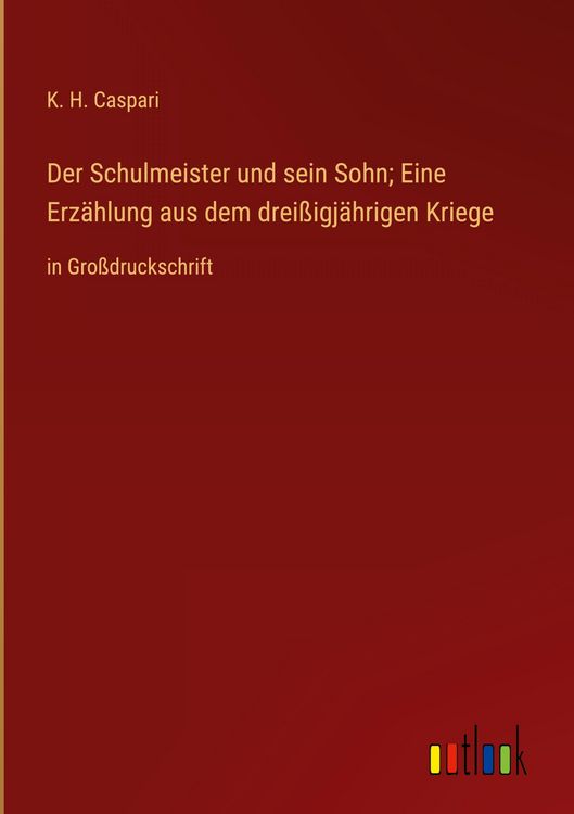 Produktbild: Der Schulmeister und sein Sohn; Eine Erz&auml;hlung aus dem drei&szlig;igj&auml;hrigen Kriege