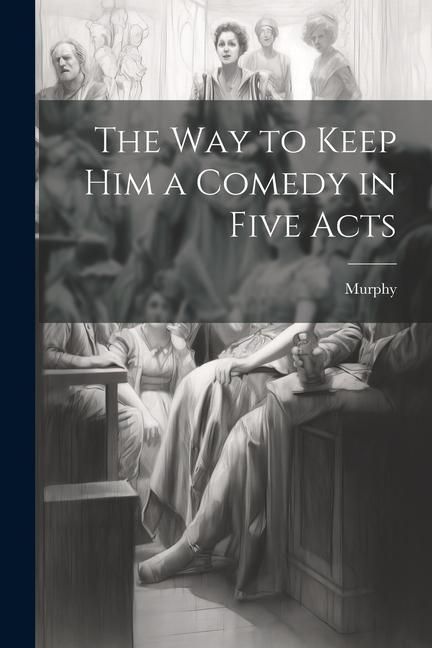 Produktbild: The Way to Keep him a Comedy in Five Acts