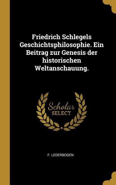 Produktbild: Friedrich Schlegels Geschichtsphilosophie. Ein Beitrag Zur Genesis Der Historischen Weltanschauung.
