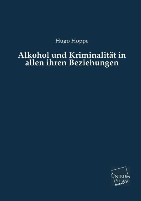 Produktbild: Hoppe, H: Alkohol und Kriminalit&auml;t in allen ihren Beziehunge