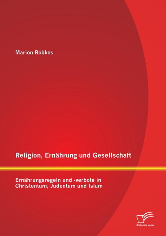 Produktbild: Religion, Ern&auml;hrung und Gesellschaft: Ern&auml;hrungsregeln und -verbote in Christentum, Judentum und Islam