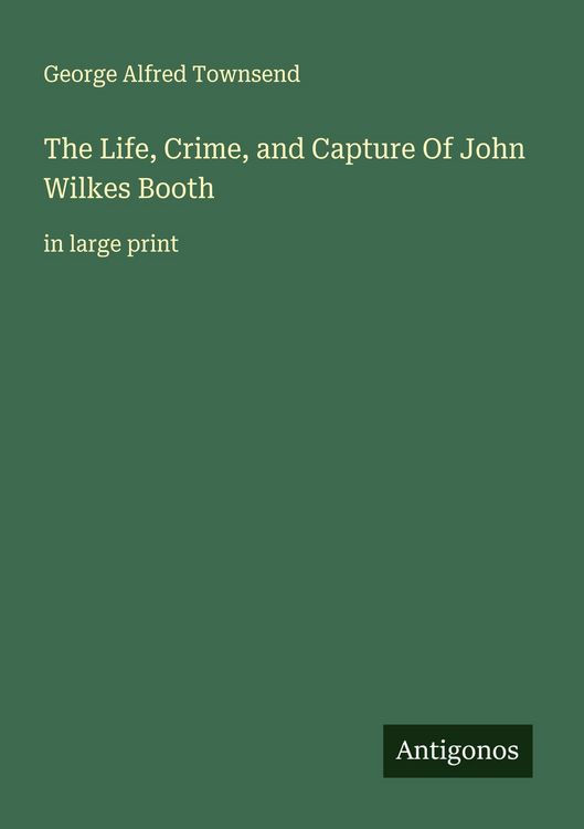 Produktbild: The Life, Crime, and Capture Of John Wilkes Booth