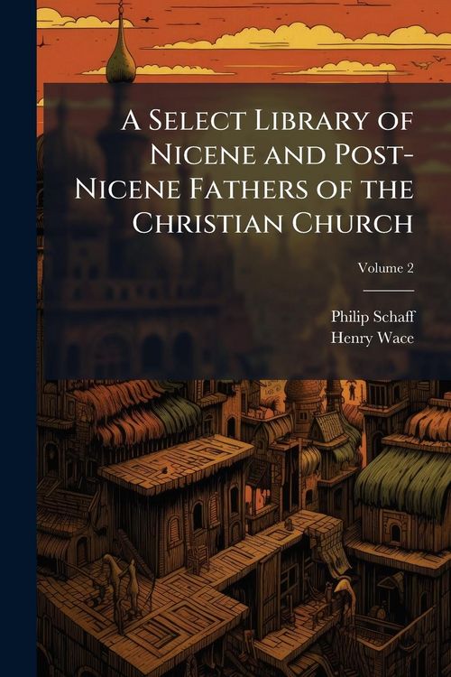 Produktbild: A Select Library of Nicene and Post-Nicene Fathers of the Christian Church