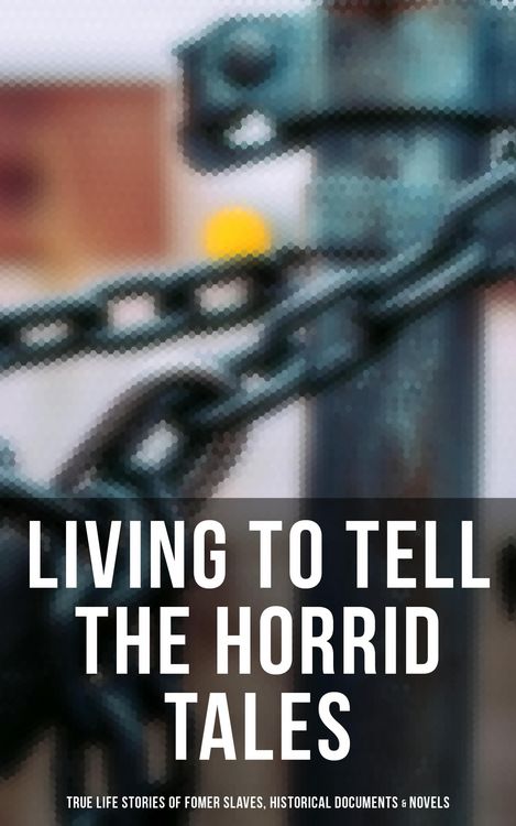 Produktbild: Living to Tell the Horrid Tales: True Life Stories of Fomer Slaves, Historical Documents & Novels