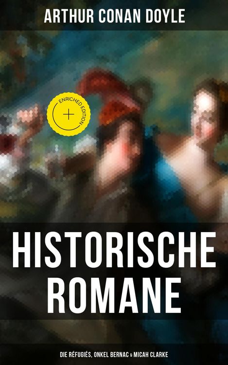 Produktbild: Historische Romane von Sir Arthur Conan Doyle: Die R&eacute;fugi&eacute;s, Onkel Bernac & Micah Clarke