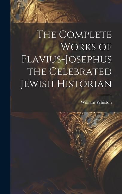 Produktbild: The Complete Works of Flavius-Josephus the Celebrated Jewish Historian