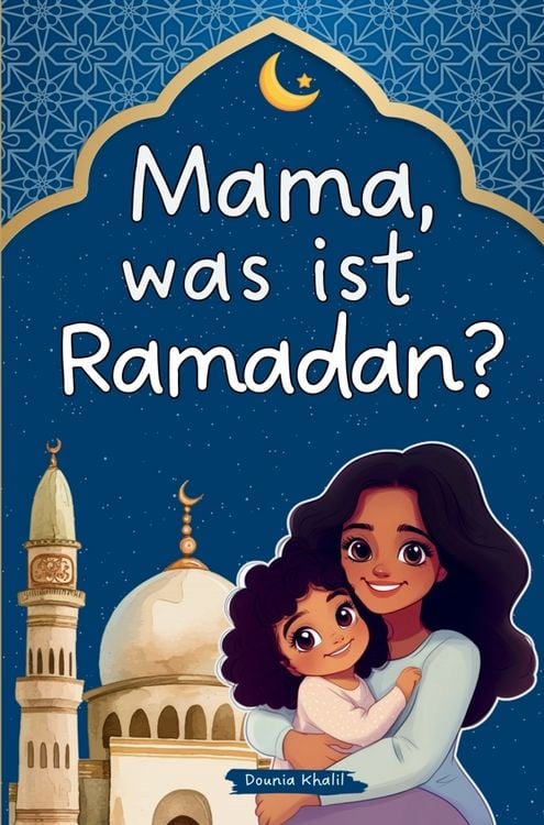 Produktbild: Mama, was ist Ramadan? Ein liebevolles Kinderbuch &uuml;ber den heiligen Monat und seine Bedeutung