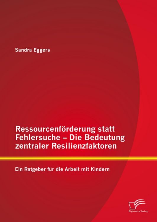 Produktbild: Ressourcenf&ouml;rderung statt Fehlersuche - Die Bedeutung zentraler Resilienzfaktoren: Ein Ratgeber f&uuml;r die Arbeit mit Kindern