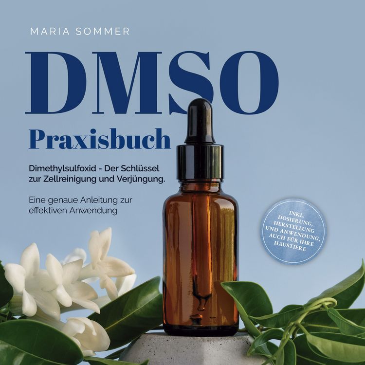 Produktbild: DMSO Praxisbuch: Dimethylsulfoxid - Der Schl&uuml;ssel zur Zellreinigung und Verj&uuml;ngung. Eine genaue Anleitung zur effektiven Anwendung inkl. Dosierung, Herstellung und Anwendung, auch f&uuml;r Ihre Haustiere
