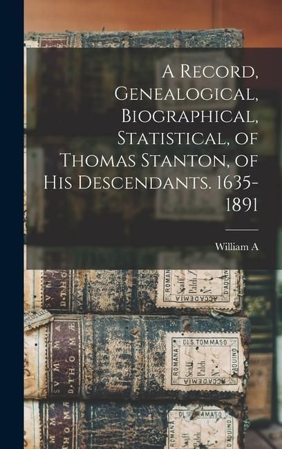 Produktbild: A Record, Genealogical, Biographical, Statistical, of Thomas Stanton, of his Descendants. 1635-1891