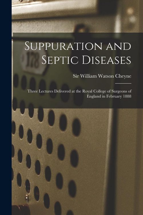 Produktbild: Suppuration and Septic Diseases: Three Lectures Delivered at the Royal College of Surgeons of England in February 1888