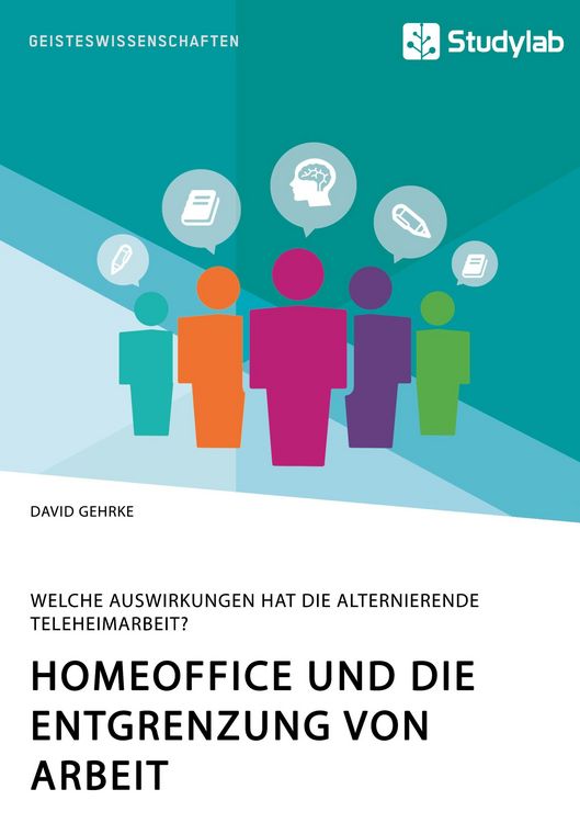 Produktbild: Homeoffice und die Entgrenzung von Arbeit. Welche Auswirkungen hat die alternierende Teleheimarbeit?