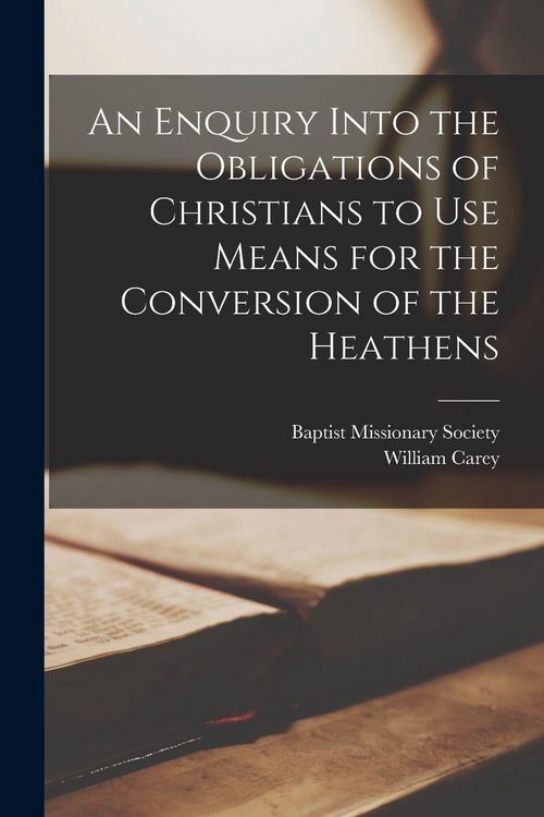 Produktbild: An Enquiry Into the Obligations of Christians to Use Means for the Conversion of the Heathens