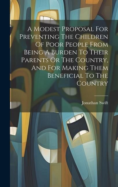 Produktbild: A Modest Proposal For Preventing The Children Of Poor People From Being A Burden To Their Parents Or The Country, And For Making Them Beneficial To Th