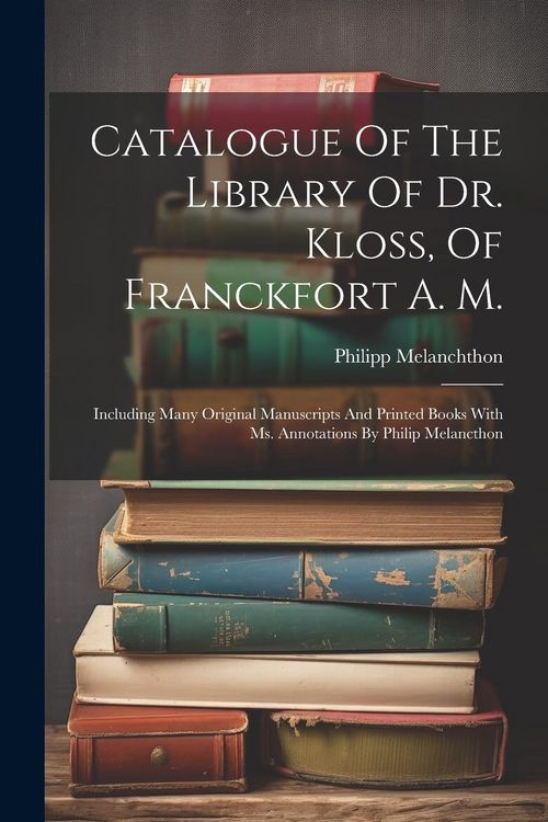 Produktbild: Catalogue Of The Library Of Dr. Kloss, Of Franckfort A. M.