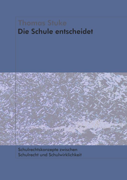 Produktbild: Die Schule entscheidet - Schulrechtskonzepte zwischen Schulrecht und Schulwirklichkeit