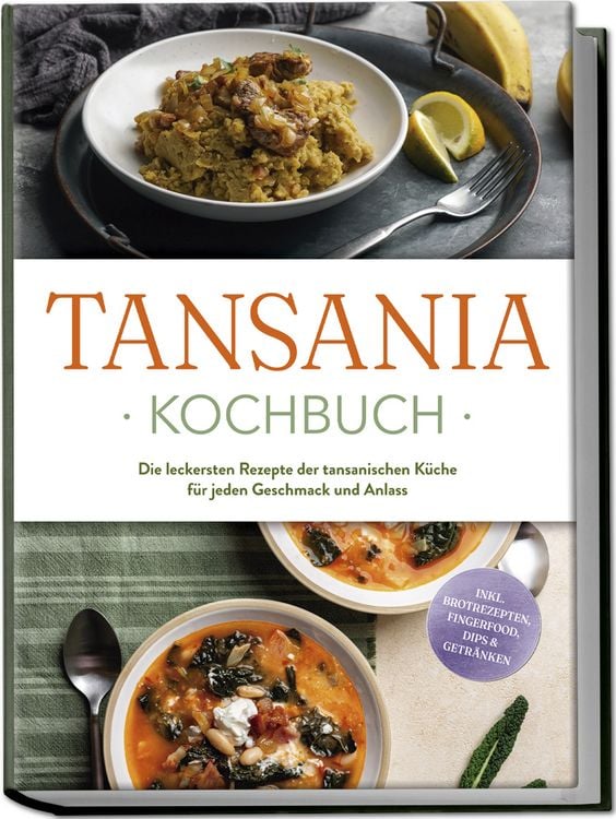 Produktbild: Tansania Kochbuch: Die leckersten Rezepte der tansanischen K&uuml;che f&uuml;r jeden Geschmack und Anlass - inkl. Brotrezepten, Fingerfood, Dips & Getr&auml;nken