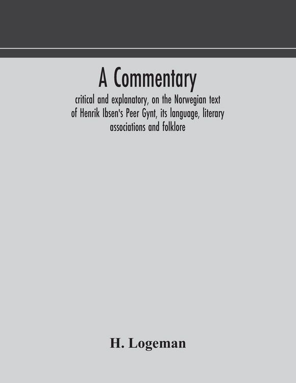 Produktbild: A Commentary, Critical And Explanatory, On The Norwegian Text Of Henrik Ibsen'S Peer Gynt, Its Language, Literary Associations And Folklore