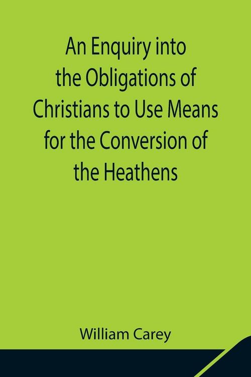 Produktbild: An Enquiry Into The Obligations Of Christians To Use Means For The Conversion Of The Heathens; In Which The Religious State Of The Different Nations O