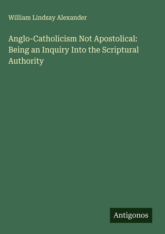 Produktbild: Anglo-Catholicism Not Apostolical: Being an Inquiry Into the Scriptural Authority