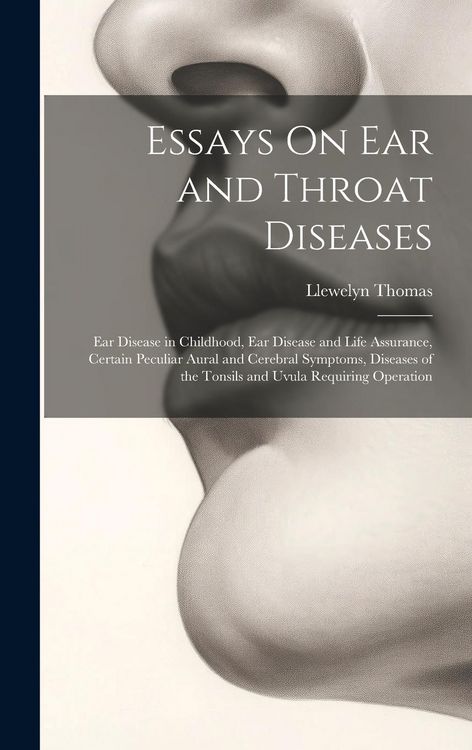 Produktbild: Essays On Ear and Throat Diseases: Ear Disease in Childhood, Ear Disease and Life Assurance, Certain Peculiar Aural and Cerebral Symptoms, Diseases of