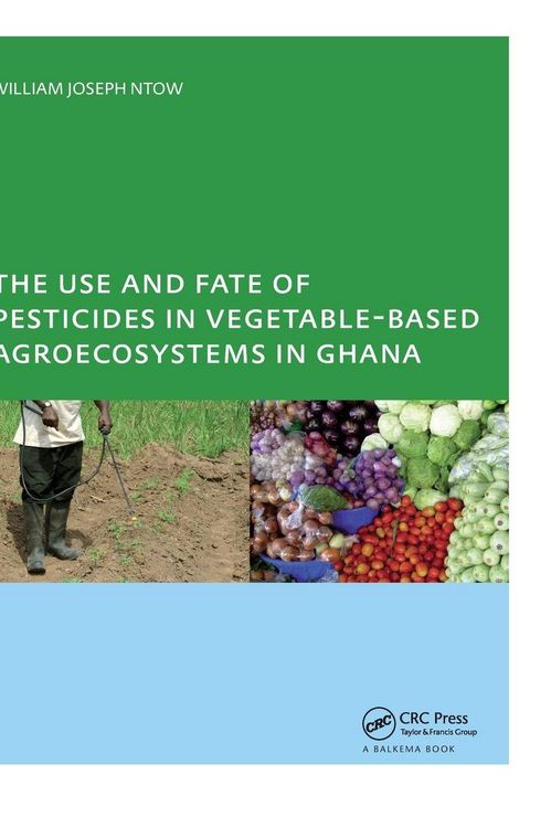 Produktbild: The Use and Fate of Pesticides in Vegetable-Based Agro-Ecosystems in Ghana
