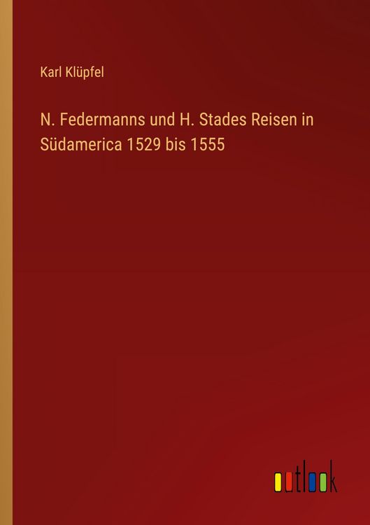 Produktbild: N. Federmanns und H. Stades Reisen in S&uuml;damerica 1529 bis 1555