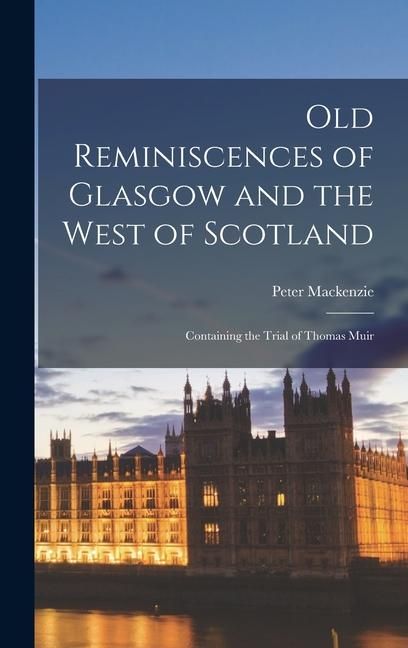 Produktbild: Old Reminiscences of Glasgow and the West of Scotland: Containing the Trial of Thomas Muir