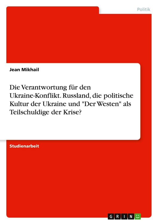 Produktbild: Die Verantwortung f&uuml;r den Ukraine-Konflikt. Russland, die politische Kultur der Ukraine und "Der Westen" als Teilschuldige der Krise?