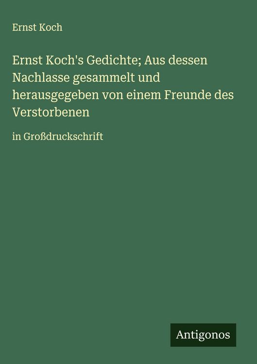 Produktbild: Ernst Koch's Gedichte; Aus dessen Nachlasse gesammelt und herausgegeben von einem Freunde des Verstorbenen