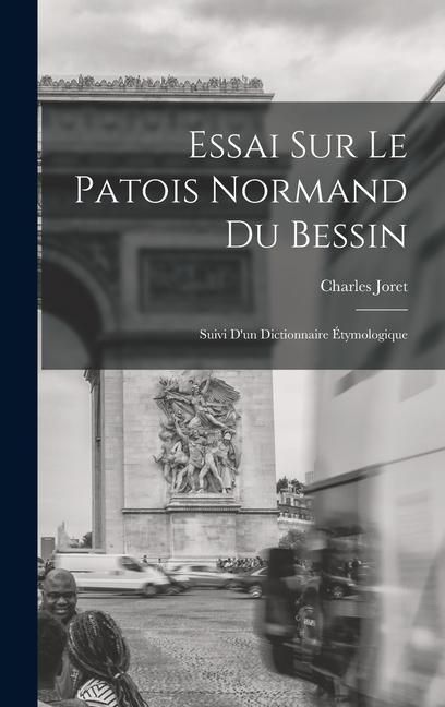 Produktbild: Essai Sur Le Patois Normand du Bessin; Suivi D'un Dictionnaire &Eacute;tymologique