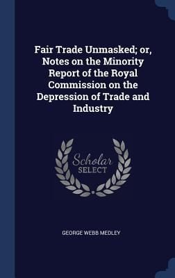 Produktbild: Fair Trade Unmasked; or, Notes on the Minority Report of the Royal Commission on the Depression of Trade and Industry