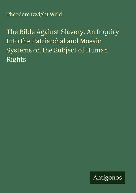 Produktbild: The Bible Against Slavery. An Inquiry Into the Patriarchal and Mosaic Systems on the Subject of Human Rights