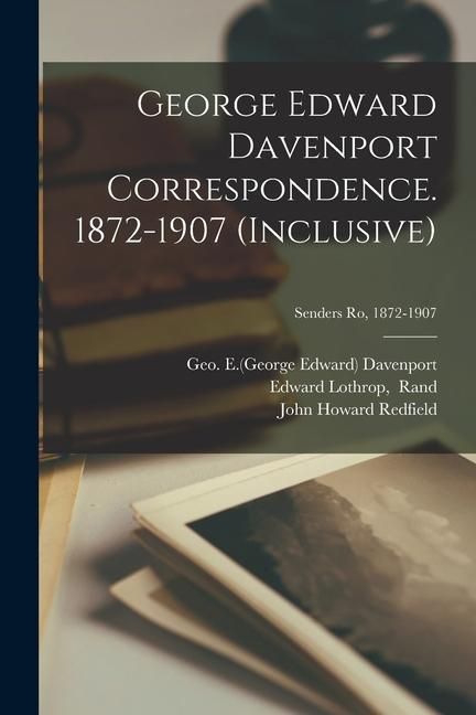 Produktbild: George Edward Davenport Correspondence. 1872-1907 (inclusive); Senders Ro, 1872-1907