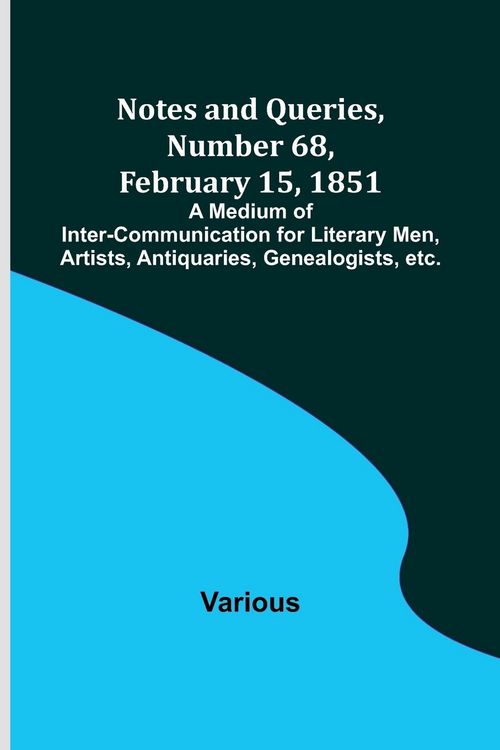 Produktbild: Notes and Queries, Number 68, February 15, 1851 ; A Medium of Inter-communication for Literary Men, Artists, Antiquaries, Genealogists, etc.