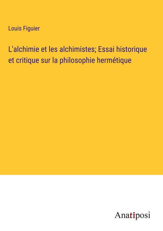 Produktbild: L'alchimie et les alchimistes; Essai historique et critique sur la philosophie herm&eacute;tique