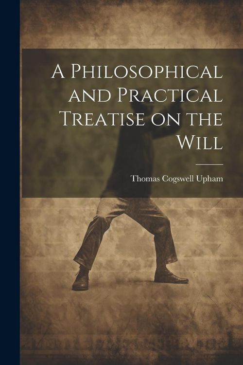 Produktbild: A Philosophical and Practical Treatise on the Will [microform]