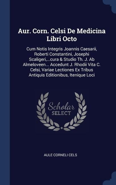 Produktbild: Aur. Corn. Celsi De Medicina Libri Octo: Cum Notis Integris Joannis Caesarii, Roberti Constantini, Josephi Scaligeri, ...cura & Studio Th. J. Ab Almel