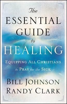 Produktbild: The Essential Guide to Healing - Equipping All Christians to Pray for the Sick
