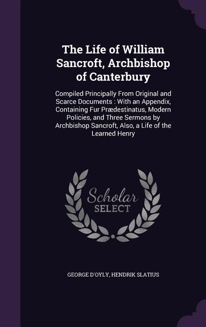 Produktbild: The Life of William Sancroft, Archbishop of Canterbury: Compiled Principally From Original and Scarce Documents: With an Appendix, Containing Fur Pr&aelig;d