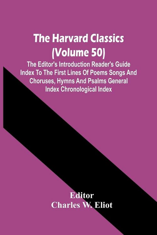 Produktbild: The Harvard Classics (Volume 50); The Editor'S Introduction Reader'S Guide Index To The First Lines Of Poems Songs And Choruses, Hymns And Psalms Gene